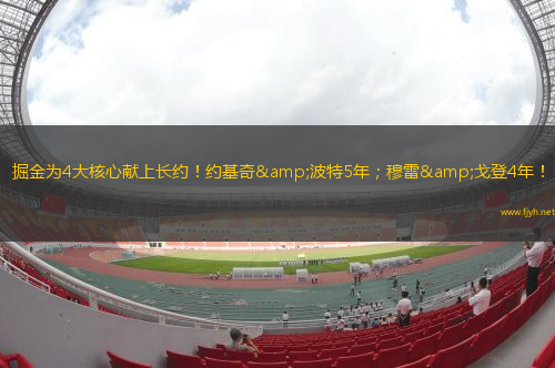 掘金为4大核心献上长约！约基奇&波特5年；穆雷&戈登4年！